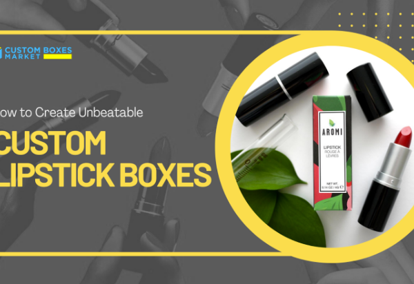 How to Create Unbeatable Custom Lipstick Boxes of Your Dreams
